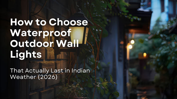 How to Choose Waterproof Outdoor Wall Lights That Actually Last in Indian Weather (2026)